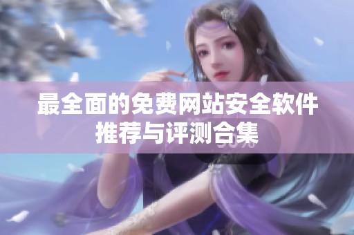 最全面的免费网站安全软件推荐与评测合集