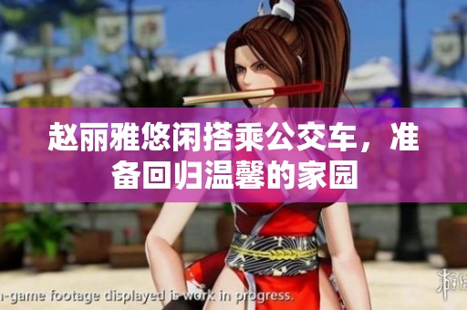 赵丽雅悠闲搭乘公交车，准备回归温馨的家园