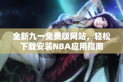 全新九一免费版网站，轻松下载安装NBA应用指南