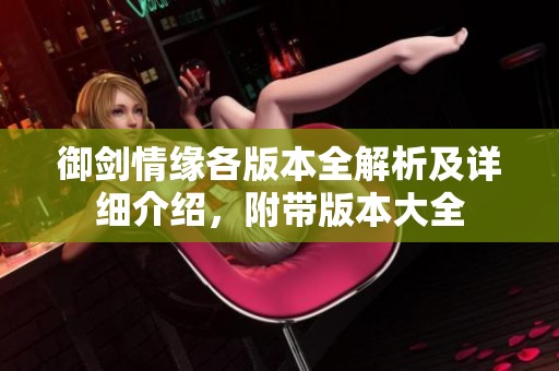 御剑情缘各版本全解析及详细介绍，附带版本大全