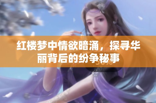 红楼梦中情欲暗涌，探寻华丽背后的纷争秘事
