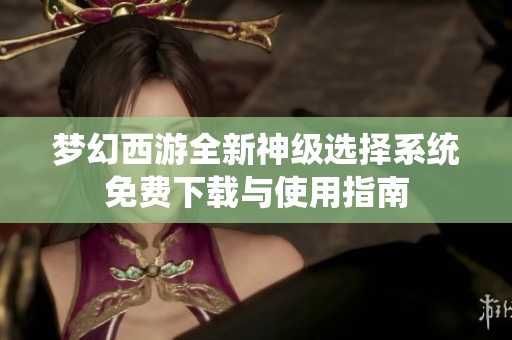 梦幻西游全新神级选择系统免费下载与使用指南