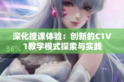 深化授课体验：创新的C1V1教学模式探索与实践