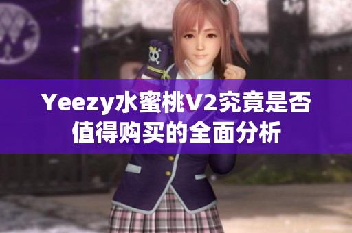 Yeezy水蜜桃V2究竟是否值得购买的全面分析