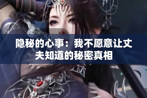 隐秘的心事：我不愿意让丈夫知道的秘密真相