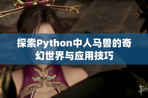 探索Python中人马兽的奇幻世界与应用技巧