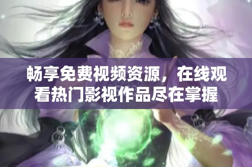 畅享免费视频资源，在线观看热门影视作品尽在掌握