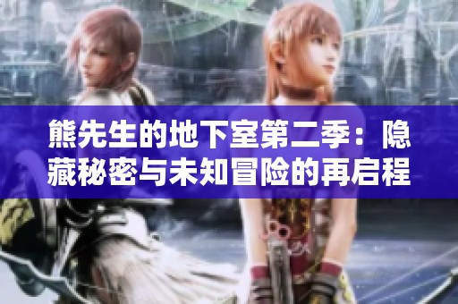 熊先生的地下室第二季：隐藏秘密与未知冒险的再启程