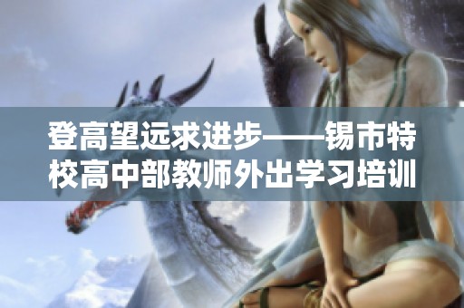 登高望远求进步——锡市特校高中部教师外出学习培训纪实