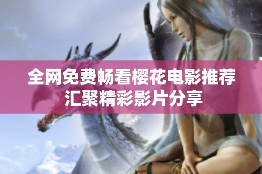 全网免费畅看樱花电影推荐 汇聚精彩影片分享