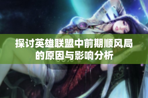 探讨英雄联盟中前期顺风局的原因与影响分析