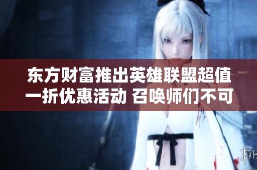 东方财富推出英雄联盟超值一折优惠活动 召唤师们不可错过