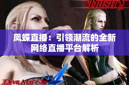 凤蝶直播：引领潮流的全新网络直播平台解析