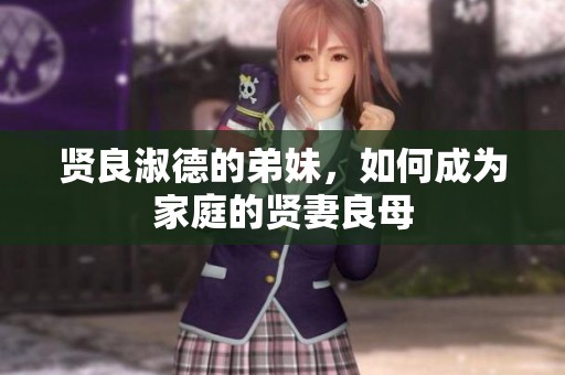 贤良淑德的弟妹，如何成为家庭的贤妻良母
