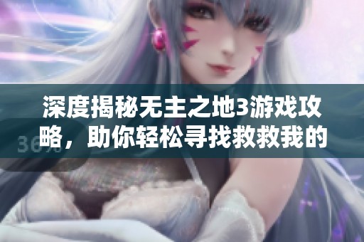 深度揭秘无主之地3游戏攻略，助你轻松寻找救救我的秘密技巧
