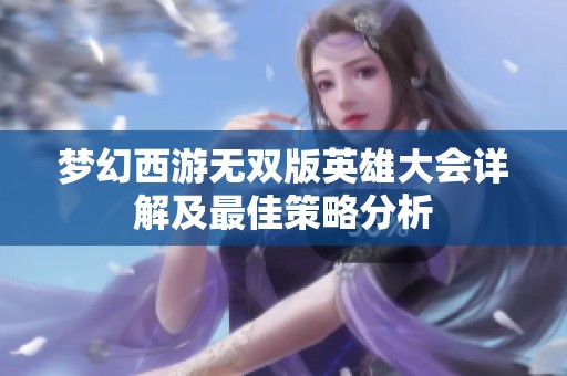 梦幻西游无双版英雄大会详解及最佳策略分析