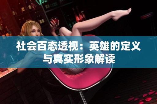 社会百态透视：英雄的定义与真实形象解读