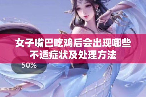 女子嘴巴吃鸡后会出现哪些不适症状及处理方法