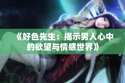 《好色先生：揭示男人心中的欲望与情感世界》
