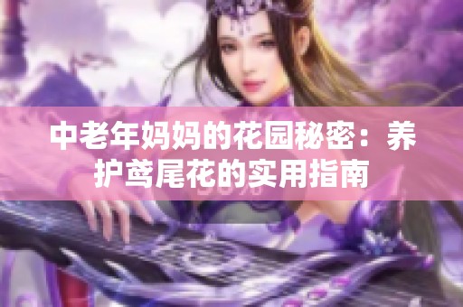 中老年妈妈的花园秘密：养护鸢尾花的实用指南