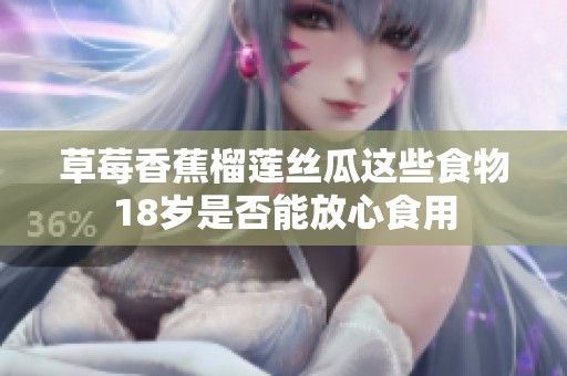 草莓香蕉榴莲丝瓜这些食物18岁是否能放心食用
