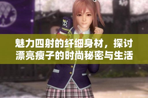 魅力四射的纤细身材，探讨漂亮瘦子的时尚秘密与生活方式