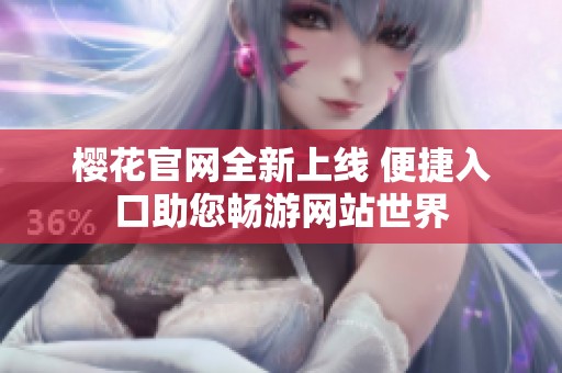 樱花官网全新上线 便捷入口助您畅游网站世界