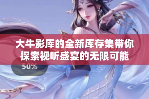 大牛影库的全新库存集带你探索视听盛宴的无限可能