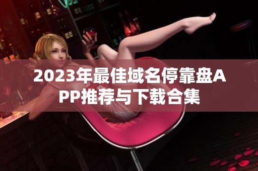 2023年最佳域名停靠盘APP推荐与下载合集