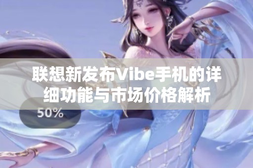 联想新发布Vibe手机的详细功能与市场价格解析