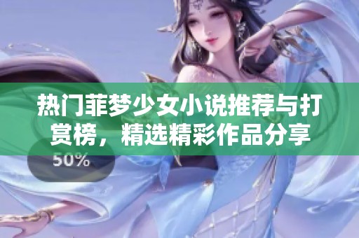 热门菲梦少女小说推荐与打赏榜，精选精彩作品分享