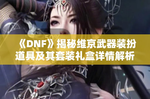 《DNF》揭秘维京武器装扮道具及其套装礼盒详情解析