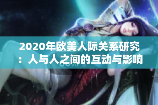 2020年欧美人际关系研究：人与人之间的互动与影响分析