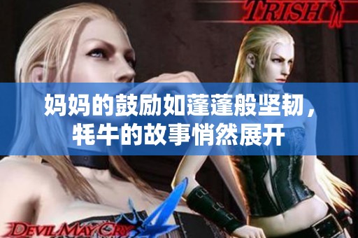 妈妈的鼓励如蓬蓬般坚韧，牦牛的故事悄然展开