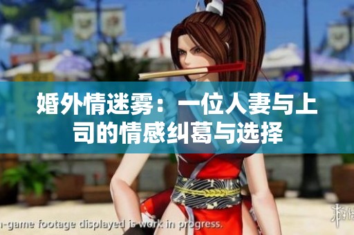 婚外情迷雾：一位人妻与上司的情感纠葛与选择