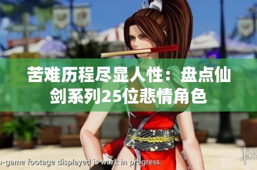 苦难历程尽显人性：盘点仙剑系列25位悲情角色