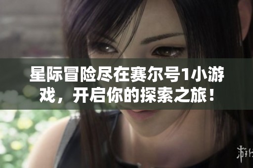 星际冒险尽在赛尔号1小游戏，开启你的探索之旅！