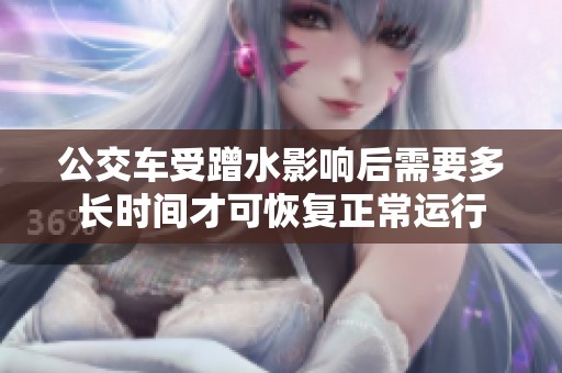 公交车受蹭水影响后需要多长时间才可恢复正常运行