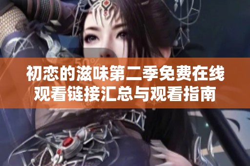 初恋的滋味第二季免费在线观看链接汇总与观看指南