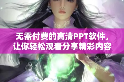 无需付费的高清PPT软件，让你轻松观看分享精彩内容