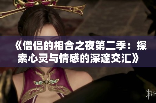 《僧侣的相合之夜第二季：探索心灵与情感的深邃交汇》
