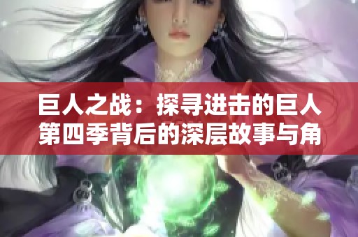 巨人之战：探寻进击的巨人第四季背后的深层故事与角色发展