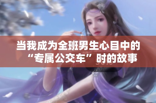 当我成为全班男生心目中的“专属公交车”时的故事