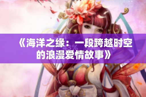 《海洋之缘：一段跨越时空的浪漫爱情故事》