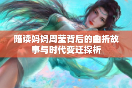 陪读妈妈周莹背后的曲折故事与时代变迁探析