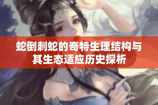 蛇倒刺蛇的奇特生理结构与其生态适应历史探析