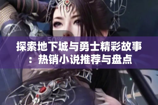探索地下城与勇士精彩故事：热销小说推荐与盘点