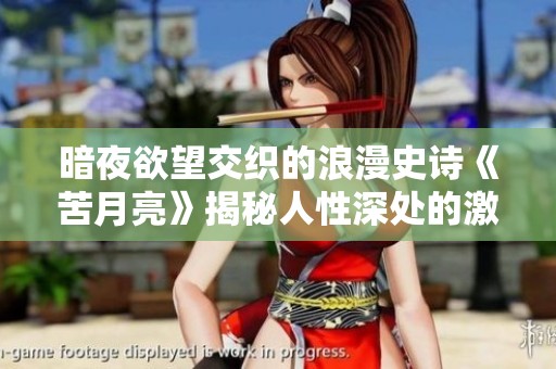 暗夜欲望交织的浪漫史诗《苦月亮》揭秘人性深处的激情与挣扎