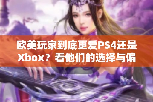 欧美玩家到底更爱PS4还是Xbox？看他们的选择与偏好