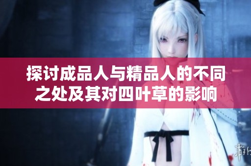 探讨成品人与精品人的不同之处及其对四叶草的影响
